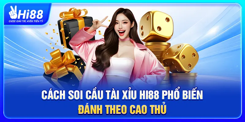 Cách soi cầu tài xỉu Hi88 phổ biến – Đánh theo cao thủ