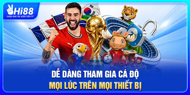 Dễ dàng tham gia cá độ mọi lúc trên mọi thiết bị