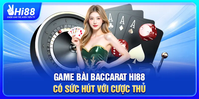 Game bài Baccarat Hi88 có sức hút với cược thủ