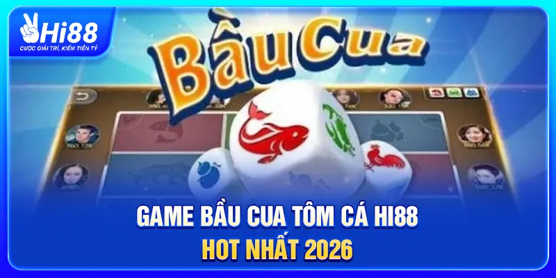 Game Bầu Cua Tôm Cá Hi88 hot nhất 2026