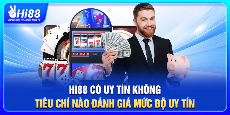 Hi88 Có Uy Tín Không – Tiêu Chí Nào Đánh Giá Mức Độ Uy Tín