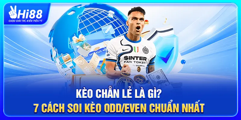 Kèo Chẵn Lẻ Là Gì? 7 Cách Soi Kèo Odd/Even Chuẩn Nhất