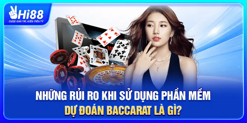 Những rủi ro khi sử dụng phần mềm dự đoán Baccarat là gì?