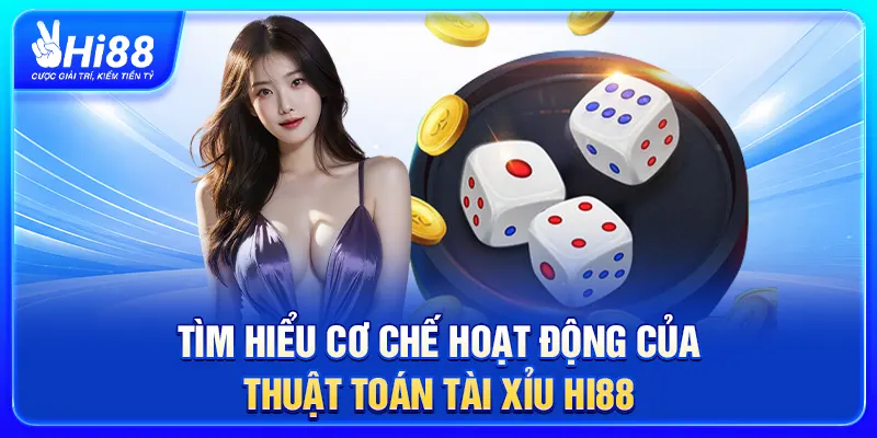 Tìm hiểu cơ chế hoạt động của thuật toán tài xỉu Hi88