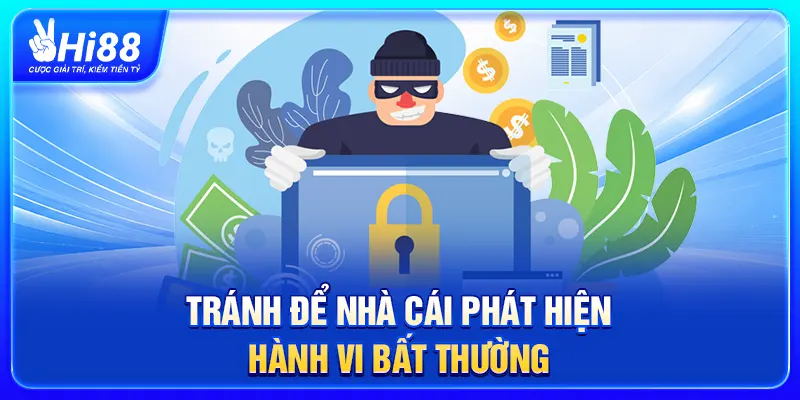 Tránh để nhà cái phát hiện hành vi bất thường