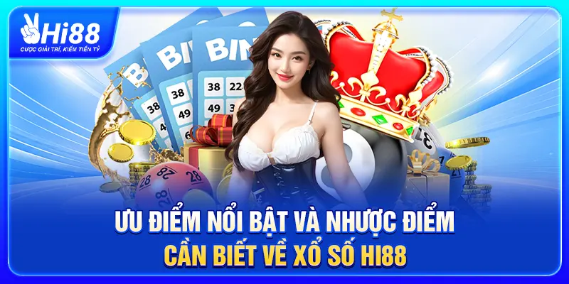 Ưu điểm nổi bật và nhược điểm cần biết về xổ số Hi88
