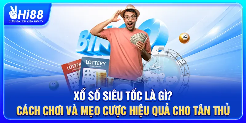 Xổ Số Siêu Tốc Là Gì? Cách Chơi Và Mẹo Cược Hiệu Quả Cho Tân Thủ