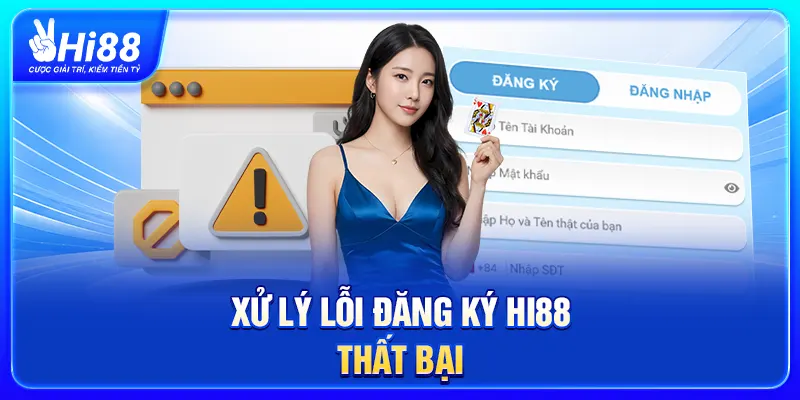 Xử lý lỗi đăng ký Hi88 thất bại
